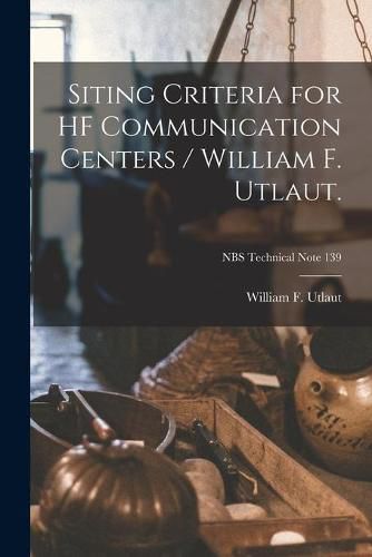 Cover image for Siting Criteria for HF Communication Centers / William F. Utlaut.; NBS Technical Note 139