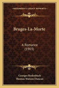 Cover image for Bruges-La-Morte: A Romance (1903)