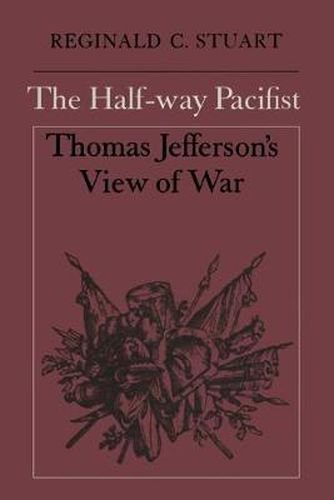 The Half-way Pacifist: Thomas Jefferson's View of War