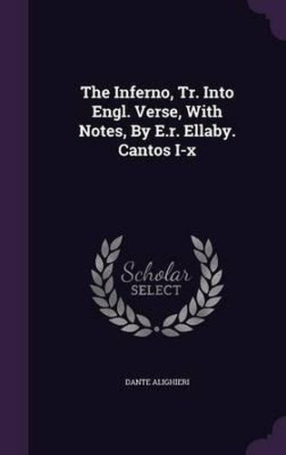Cover image for The Inferno, Tr. Into Engl. Verse, with Notes, by E.R. Ellaby. Cantos I-X