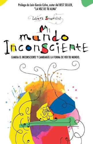 Cover image for Mi mundo inconsciente: Cambia el inconsciente y cambiaras la forma de ver tu mundo