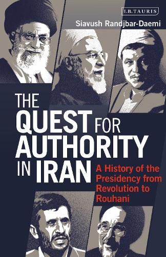 The Quest for Authority in Iran: A History of The Presidency from Revolution to Rouhani