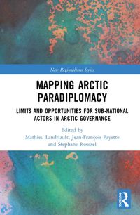 Cover image for Mapping Arctic Paradiplomacy: Limits and Opportunities for Sub-National Actors in Arctic Governance