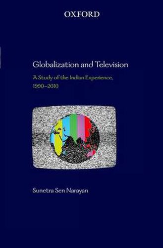 Cover image for Globalization and Television: A Study of the Indian Experience, 1990-2010