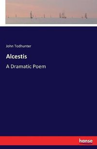 Cover image for Alcestis: A Dramatic Poem