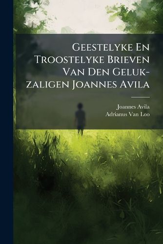 Cover image for Geestelyke En Troostelyke Brieven Van Den Geluk-Zaligen Joannes Avila...