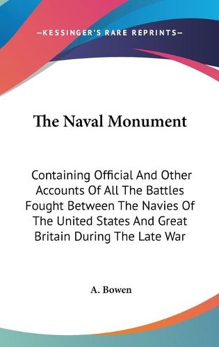 Cover image for The Naval Monument: Containing Official and Other Accounts of All the Battles Fought Between the Navies of the United States and Great Britain During the Late War