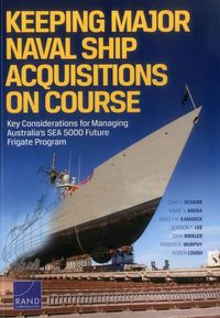 Cover image for Keeping Major Naval Ship Acquisitions on Course: Key Considerations for Managing Australia's Sea 5000 Future Frigate Program