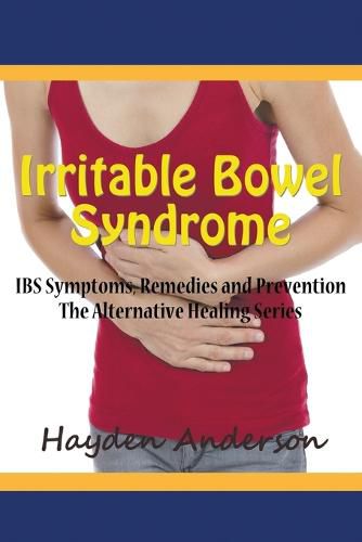 Cover image for Irritable Bowel Syndrome: IBS Symptoms, Remedies and Prevention: The Alternative Healing Series