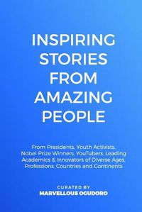 Cover image for Inspiring Stories From Amazing People: From Presidents, Youth Activists, Nobel Prize Winners, YouTubers, Leading Academics, & Innovators of Diverse Ages, Professions, Countries and Continents