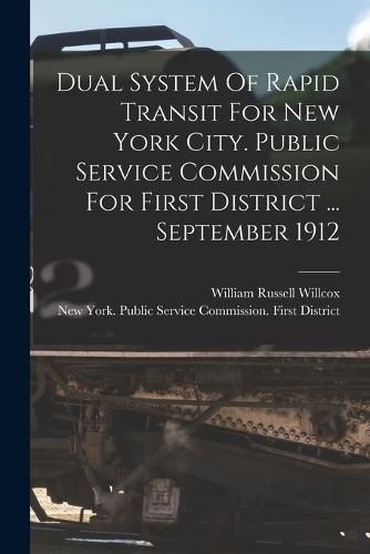 Dual System Of Rapid Transit For New York City. Public Service Commission For First District ... September 1912