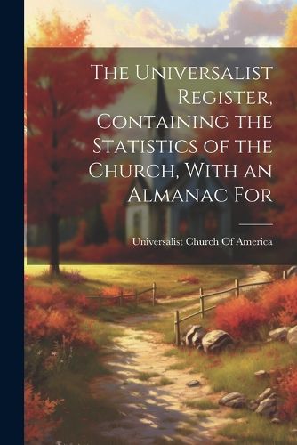 Cover image for The Universalist Register, Containing the Statistics of the Church, With an Almanac For