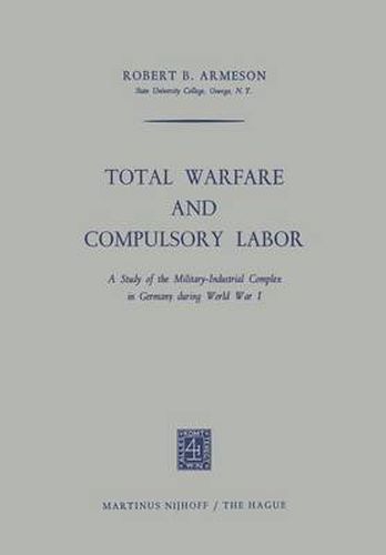 Cover image for Total Warfare and Compulsory Labor: A Study of the Military-Industrial Complex in Germany during World War I