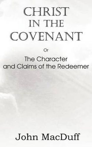 Cover image for Christ in the Covenant, Or The Character and Claims of the Redeemer