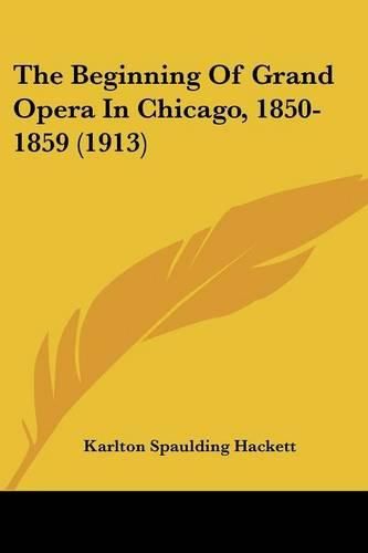 Cover image for The Beginning of Grand Opera in Chicago, 1850-1859 (1913)