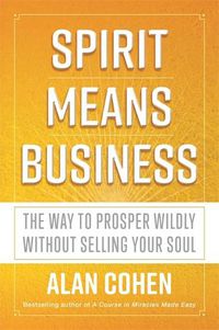 Cover image for Spirit Means Business: The Way to Prosper Wildly without Selling Your Soul