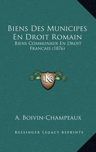 Cover image for Biens Des Municipes En Droit Romain: Biens Communaux En Droit Francais (1876)