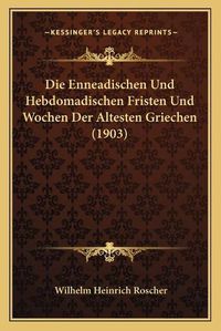 Cover image for Die Enneadischen Und Hebdomadischen Fristen Und Wochen Der Altesten Griechen (1903)