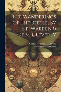 Cover image for The Wanderings Of The Beetle, By E.p. Warren & C.f.m. Cleverly