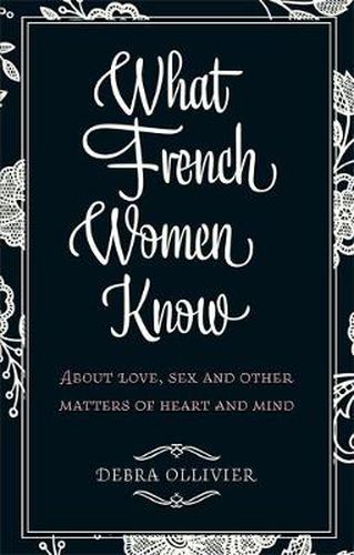 Cover image for What French Women Know: About Love, Sex and Other Matters of Heart and Mind