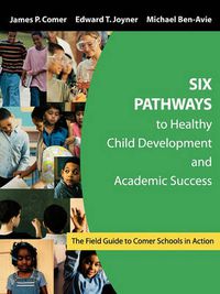 Cover image for Six Pathways to Healthy Child Development and Academic Success: The Field Guide to Comer Schools in Action