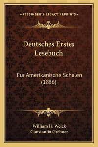 Cover image for Deutsches Erstes Lesebuch: Fur Amerikanische Schulen (1886)