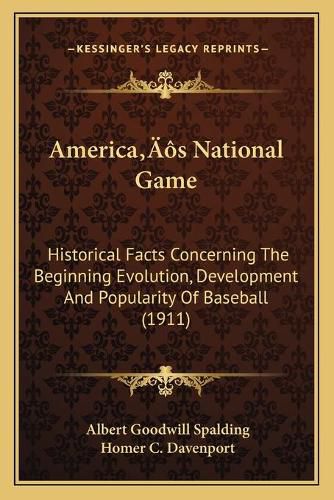 Cover image for Americaa Acentsacentsa A-Acentsa Acentss National Game: Historical Facts Concerning the Beginning Evolution, Development and Popularity of Baseball (1911)