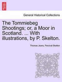 Cover image for The Tommiebeg Shootings; Or, a Moor in Scotland. ... with Illustrations, by P. Skelton.