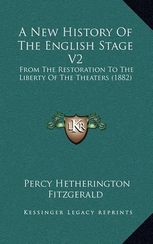 Cover image for A New History of the English Stage V2: From the Restoration to the Liberty of the Theaters (1882)