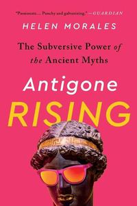 Cover image for Antigone Rising: The Subversive Power of the Ancient Myths