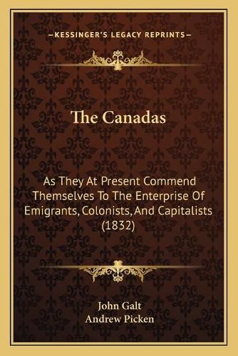 The Canadas: As They at Present Commend Themselves to the Enterprise of Emigrants, Colonists, and Capitalists (1832)