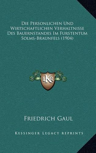 Cover image for Die Personlichen Und Wirtschaftlichen Verhaltnisse Des Bauernstandes Im Furstentum Solms-Braunfels (1904)