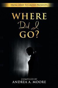 Cover image for Grief to Grind: Where did I go?