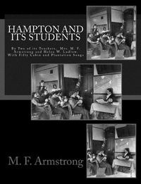 Cover image for Hampton And Its Students: By Two of its Teachers, Mrs. M. F. Armstrong and Helen W. Ludlow. With Fifty Cabin and Plantation Songs