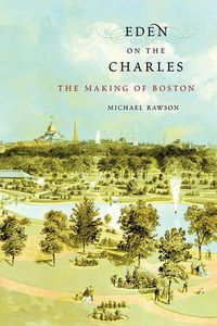 Cover image for Eden on the Charles: The Making of Boston