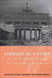 Cover image for Germans as Victims in the Literary Fiction of the Berlin Republic