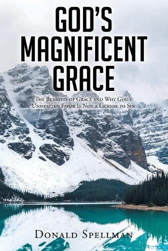 Cover image for God's Magnificent Grace: The Benefits of Grace and Why God's Unmerited Favor Is Not a License to Sin