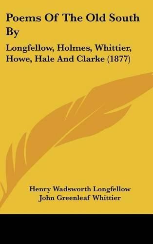 Poems of the Old South by: Longfellow, Holmes, Whittier, Howe, Hale and Clarke (1877)