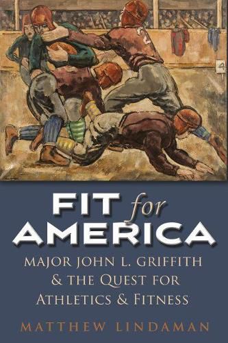 Fit for America: Major John L. Griffith and the quest for Athletics and Fitness