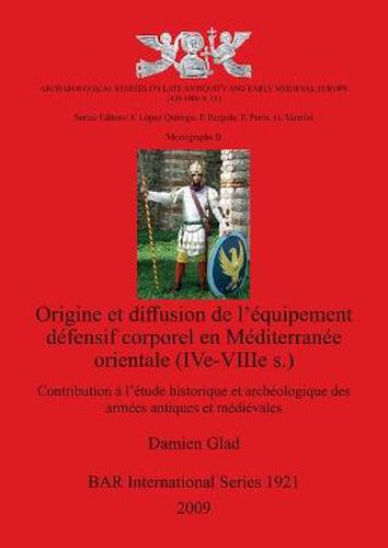 Origine et diffusion de l'equipement defensif corporeal en Mediterranee orientale (Ive-VIIIes.): Contribution a l'etude historique et archeologique des armees antiques et medievales