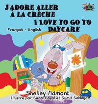 Cover image for J'adore aller a la creche I Love to Go to Daycare: French English Bilingual Edition