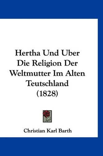 Cover image for Hertha Und Uber Die Religion Der Weltmutter Im Alten Teutschland (1828)