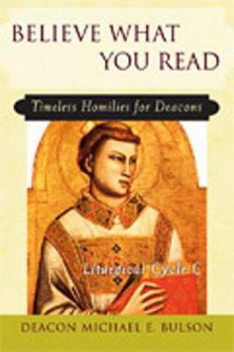 Cover image for Believe What You Read: Timeless Homilies for Deacons-Liturgical Cycle C