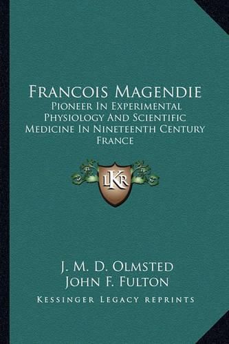 Cover image for Francois Magendie: Pioneer in Experimental Physiology and Scientific Medicine in Nineteenth Century France