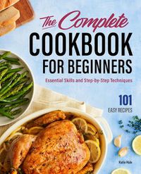 Cover image for The Complete Cookbook for Beginners: Essential Skills and Step-By-Step Techniques