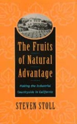 Cover image for The Fruits of Natural Advantage: Making the Industrial Countryside in California