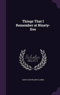 Cover image for Things That I Remember at Ninety-Five