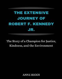 Cover image for The Extensive Journey Of Robert F. Kennedy Jr.