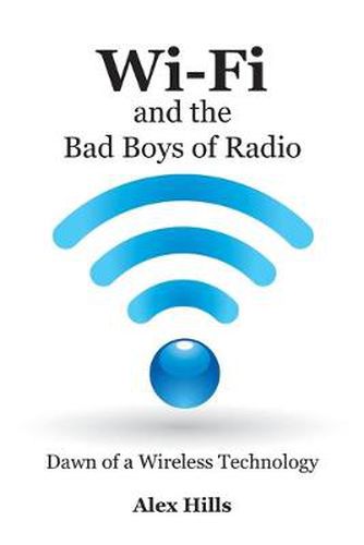 Cover image for Wi-Fi and the Bad Boys of Radio: Dawn of a Wireless Technology