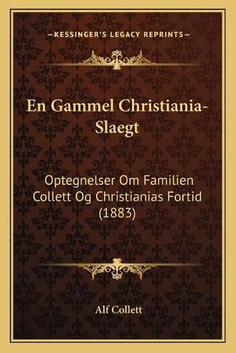 En Gammel Christiania-Slaegt: Optegnelser Om Familien Collett Og Christianias Fortid (1883)
